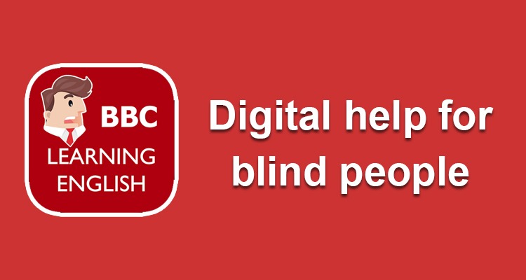 BBC 6 minute English-Digital help for blind people